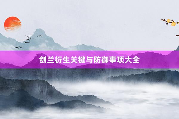剑兰衍生关键与防御事项大全