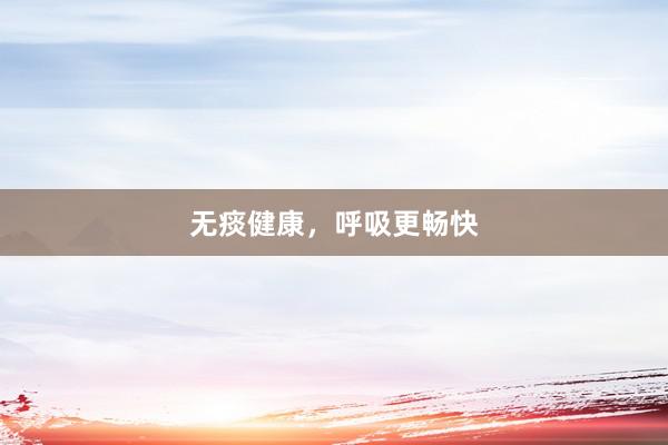 无痰健康，呼吸更畅快